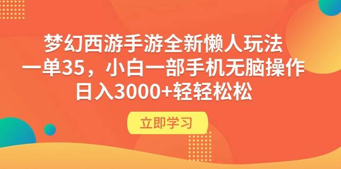 梦幻西游手游全新懒人玩法 一单35 小白一部手机无脑操作 日入3000+轻轻松松网赚项目-副业赚钱-互联网创业-资源整合小白项目资源网