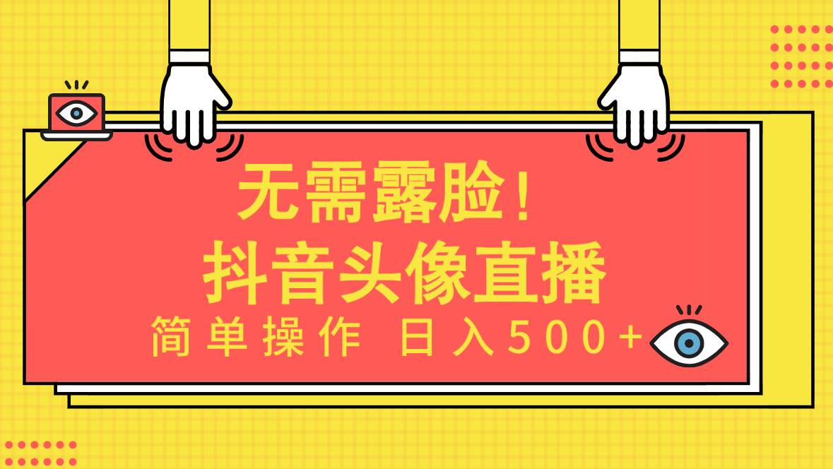 无需露脸！Ai头像直播项目，简单操作日入500+！网赚项目-副业赚钱-互联网创业-资源整合小白项目资源网