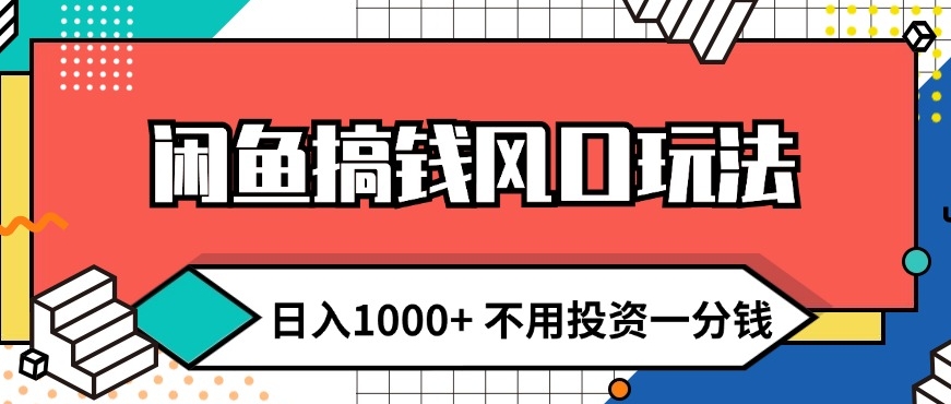 闲鱼搞钱风口玩法 日入1k+ 不用投资一分钱 新手小白轻松上手网赚项目-副业赚钱-互联网创业-资源整合小白项目资源网