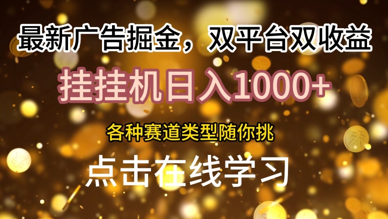 最新广告掘金，双平台双收益，挂机日入1k，各种赛道类型随你挑网赚项目-副业赚钱-互联网创业-资源整合小白项目资源网