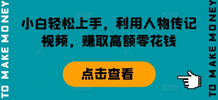 小白轻松上手，利用人物传记视频，赚取高额零花钱网赚项目-副业赚钱-互联网创业-资源整合小白项目资源网