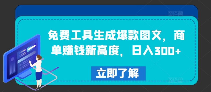 免费工具生成爆款图文，商单赚钱新高度，日入300+【揭秘】网赚项目-副业赚钱-互联网创业-资源整合小白项目资源网