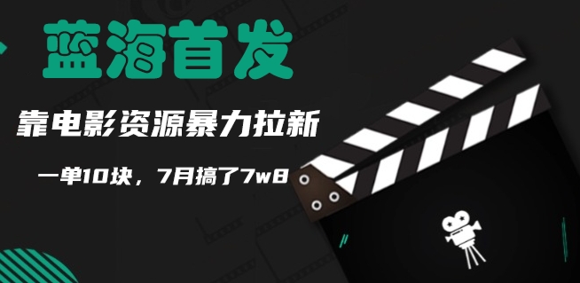 蓝海首发，靠电影资源暴力拉新，一单10块，7月搞了7w8网赚项目-副业赚钱-互联网创业-资源整合小白项目资源网