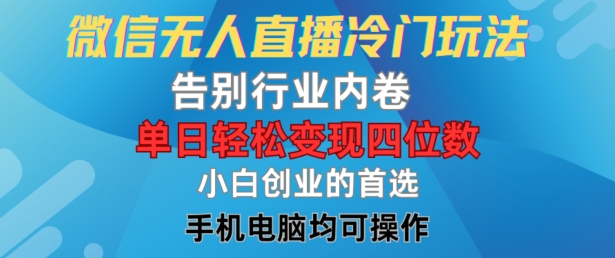 微信无人直播冷门玩法，告别行业内卷，单日轻松变现四位数，小白的创业首选【揭秘】网赚项目-副业赚钱-互联网创业-资源整合小白项目资源网