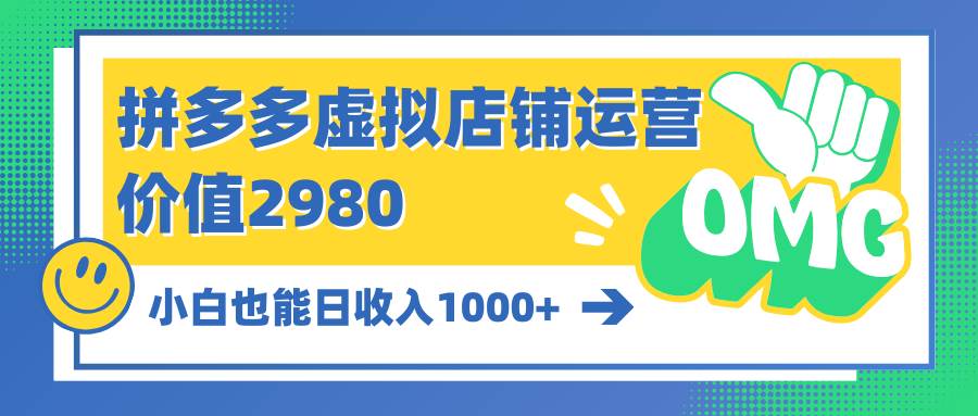 拼多多虚拟店铺运营：小白也能日收入1000+网赚项目-副业赚钱-互联网创业-资源整合小白项目资源网