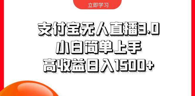 支付宝无人直播3.0，小白简单上手，高收益日入1500+网赚项目-副业赚钱-互联网创业-资源整合小白项目资源网