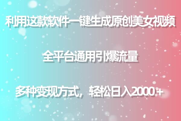 利用这款软件一键生成原创美女视频 全平台通用引爆流量 多种变现日入2000＋网赚项目-副业赚钱-互联网创业-资源整合小白项目资源网