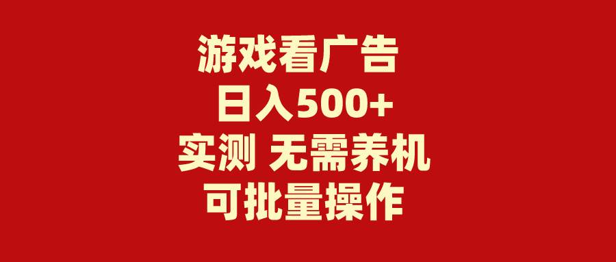 游戏看广告 无需养机 操作简单 没有成本 日入500+网赚项目-副业赚钱-互联网创业-资源整合小白项目资源网