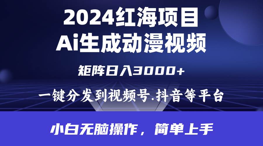 2024年红海项目.通过ai制作动漫视频.每天几分钟。日入3000+.小白无脑操…网赚项目-副业赚钱-互联网创业-资源整合小白项目资源网