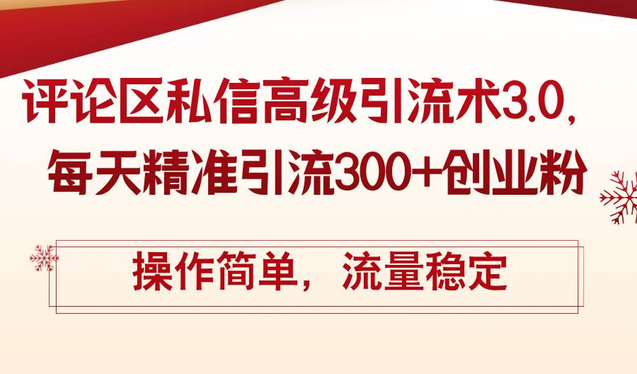 评论区私信高级引流术3.0，每天精准引流300+创业粉，操作简单，流量稳定网赚项目-副业赚钱-互联网创业-资源整合小白项目资源网