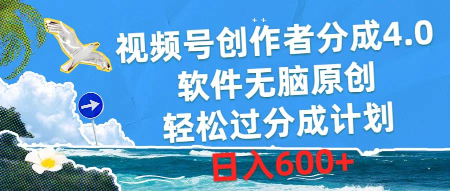 视频号创作者分成4.0，软件无脑原创，轻松过分成计划，日入600+网赚项目-副业赚钱-互联网创业-资源整合小白项目资源网