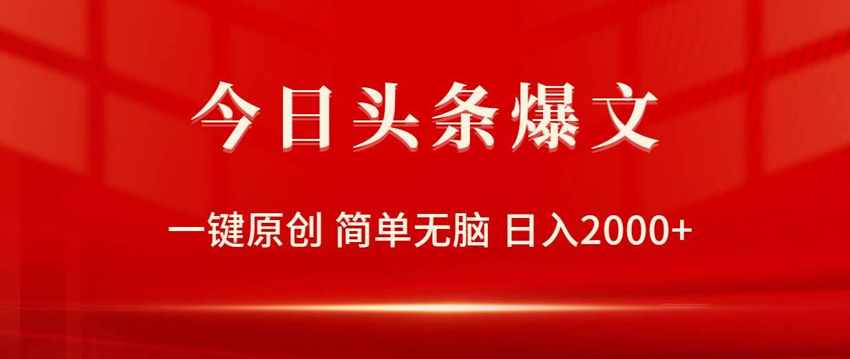 今日头条爆文，一键原创，简单无脑，日入2000+网赚项目-副业赚钱-互联网创业-资源整合小白项目资源网