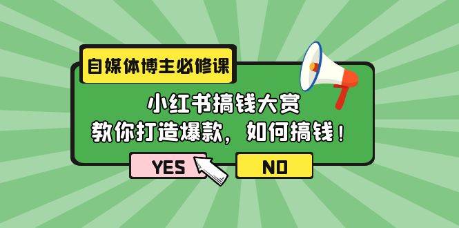 自媒体博主必修课：小红书搞钱大赏，教你打造爆款，如何搞钱（11节课）网赚项目-副业赚钱-互联网创业-资源整合小白项目资源网