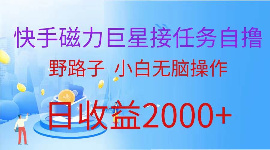 （蓝海项目）快手磁力巨星接任务自撸，野路子，小白无脑操作日入2000+网赚项目-副业赚钱-互联网创业-资源整合小白项目资源网