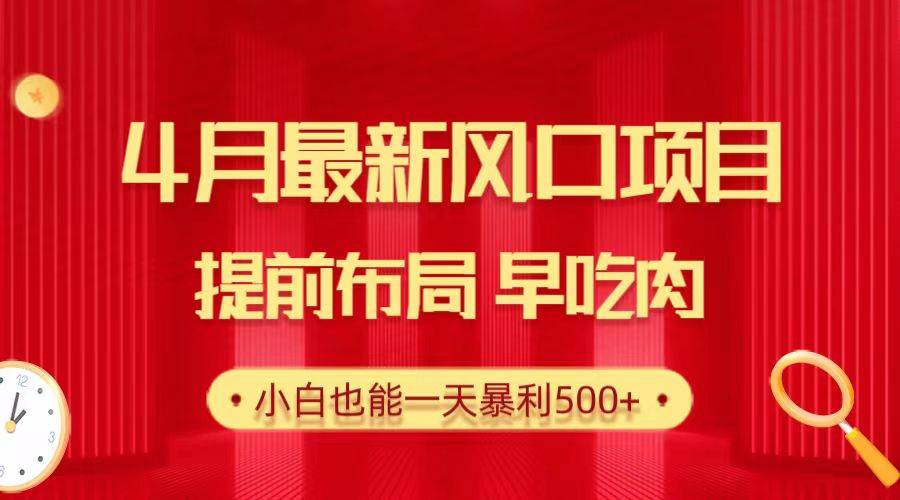 28.4月最新风口项目，提前布局早吃肉，小白也能一天暴利500+网赚项目-副业赚钱-互联网创业-资源整合小白项目资源网