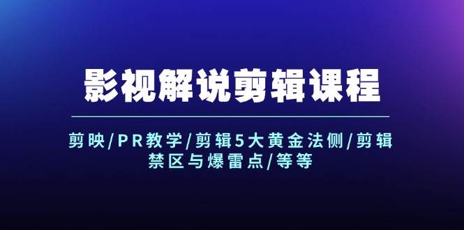 影视解说剪辑课程：剪映/PR教学/剪辑5大黄金法侧/剪辑禁区与爆雷点/等等网赚项目-副业赚钱-互联网创业-资源整合小白项目资源网