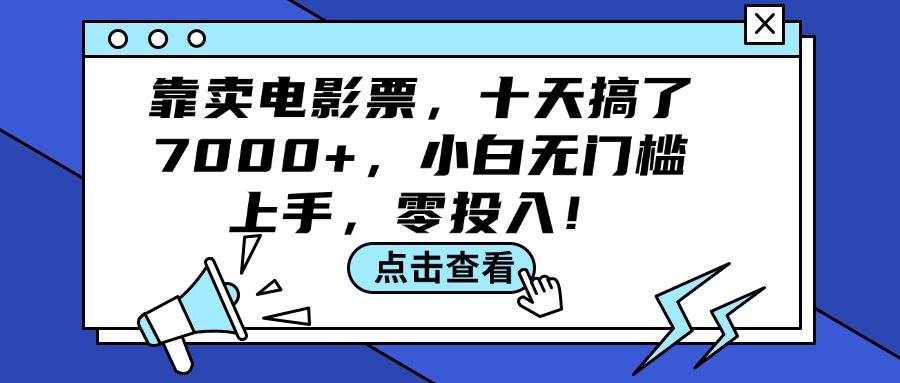 靠卖电影票，十天搞了7000+，小白无门槛上手，零投入！网赚项目-副业赚钱-互联网创业-资源整合小白项目资源网